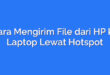 Cara Mengirim File dari HP ke Laptop Lewat Hotspot