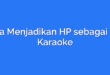 Cara Menjadikan HP sebagai Mic Karaoke
