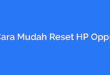 Cara Mudah Reset HP Oppo