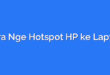 Cara Nge Hotspot HP ke Laptop