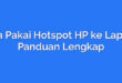 Cara Pakai Hotspot HP ke Laptop: Panduan Lengkap
