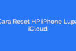 Cara Reset HP iPhone Lupa iCloud