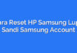 Cara Reset HP Samsung Lupa Sandi Samsung Account