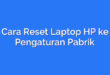 Cara Reset Laptop HP ke Pengaturan Pabrik