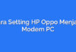 Cara Setting HP Oppo Menjadi Modem PC