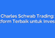 Charles Schwab Trading: Platform Terbaik untuk Investasi