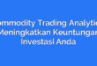 Commodity Trading Analytics: Meningkatkan Keuntungan Investasi Anda