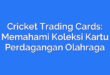 Cricket Trading Cards: Memahami Koleksi Kartu Perdagangan Olahraga