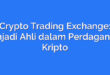Crypto Trading Exchange: Menjadi Ahli dalam Perdagangan Kripto