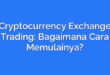 Cryptocurrency Exchange Trading: Bagaimana Cara Memulainya?