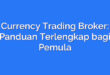 Currency Trading Broker: Panduan Terlengkap bagi Pemula
