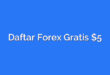 Daftar Forex Gratis $5