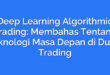 Deep Learning Algorithmic Trading: Membahas Tentang Teknologi Masa Depan di Dunia Trading