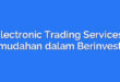 Electronic Trading Services, Kemudahan dalam Berinvestasi