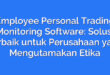 Employee Personal Trading Monitoring Software: Solusi Terbaik untuk Perusahaan yang Mengutamakan Etika