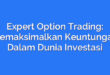 Expert Option Trading: Memaksimalkan Keuntungan Dalam Dunia Investasi