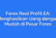 Forex Real Profit EA: Menghasilkan Uang dengan Mudah di Pasar Forex