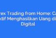 Forex Trading from Home: Cara Efektif Menghasilkan Uang di Era Digital