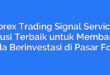 Forex Trading Signal Service: Solusi Terbaik untuk Membantu Anda Berinvestasi di Pasar Forex