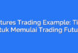 Futures Trading Example: Tips Untuk Memulai Trading Futures