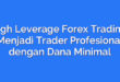 High Leverage Forex Trading: Menjadi Trader Profesional dengan Dana Minimal