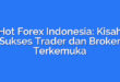 Hot Forex Indonesia: Kisah Sukses Trader dan Broker Terkemuka