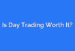 Is Day Trading Worth It?