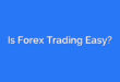 Is Forex Trading Easy?