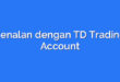 Kenalan dengan TD Trading Account