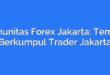 Komunitas Forex Jakarta: Tempat Berkumpul Trader Jakarta