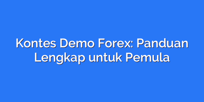Kontes Demo Forex: Panduan Lengkap untuk Pemula