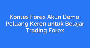 Kontes Forex Akun Demo: Peluang Keren untuk Belajar Trading Forex