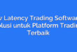 Low Latency Trading Software – Solusi untuk Platform Trading Terbaik