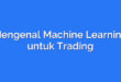 Mengenal Machine Learning untuk Trading