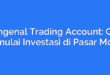 Mengenal Trading Account: Cara Memulai Investasi di Pasar Modal
