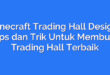 Minecraft Trading Hall Design: Tips dan Trik Untuk Membuat Trading Hall Terbaik