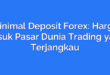 Minimal Deposit Forex: Harga Masuk Pasar Dunia Trading yang Terjangkau
