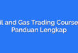 Oil and Gas Trading Courses: Panduan Lengkap