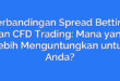 Perbandingan Spread Betting dan CFD Trading: Mana yang Lebih Menguntungkan untuk Anda?