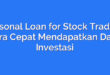 Personal Loan for Stock Trading: Cara Cepat Mendapatkan Dana Investasi