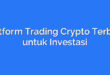 Platform Trading Crypto Terbaik untuk Investasi