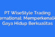 PT WiseStyle Trading International: Memperkenalkan Gaya Hidup Berkualitas