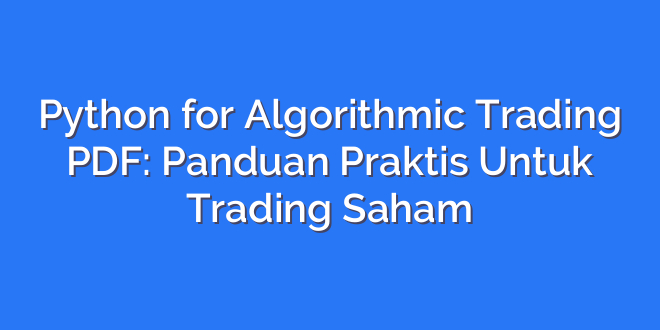 Python for Algorithmic Trading PDF: Panduan Praktis Untuk Trading Saham