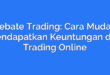Rebate Trading: Cara Mudah Mendapatkan Keuntungan dari Trading Online