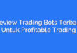Review Trading Bots Terbaik Untuk Profitable Trading