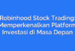 Robinhood Stock Trading: Memperkenalkan Platform Investasi di Masa Depan