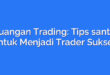Ruangan Trading: Tips santai untuk Menjadi Trader Sukses