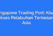 Singapore Trading Port: Kisah Sukses Pelabuhan Terbesar di Asia