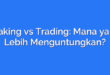 Staking vs Trading: Mana yang Lebih Menguntungkan?