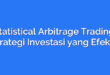 Statistical Arbitrage Trading: Strategi Investasi yang Efektif